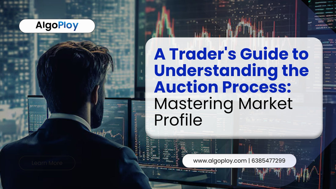 A Trader's Guide to Understanding the Auction Process: Mastering Market Profile